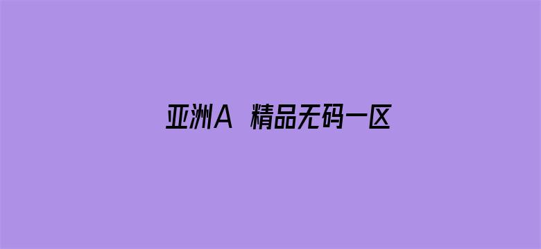 >亚洲A∨精品无码一区二区横幅海报图